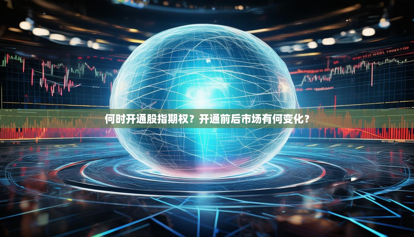 何时开通股指期权？开通前后市场有何变化？