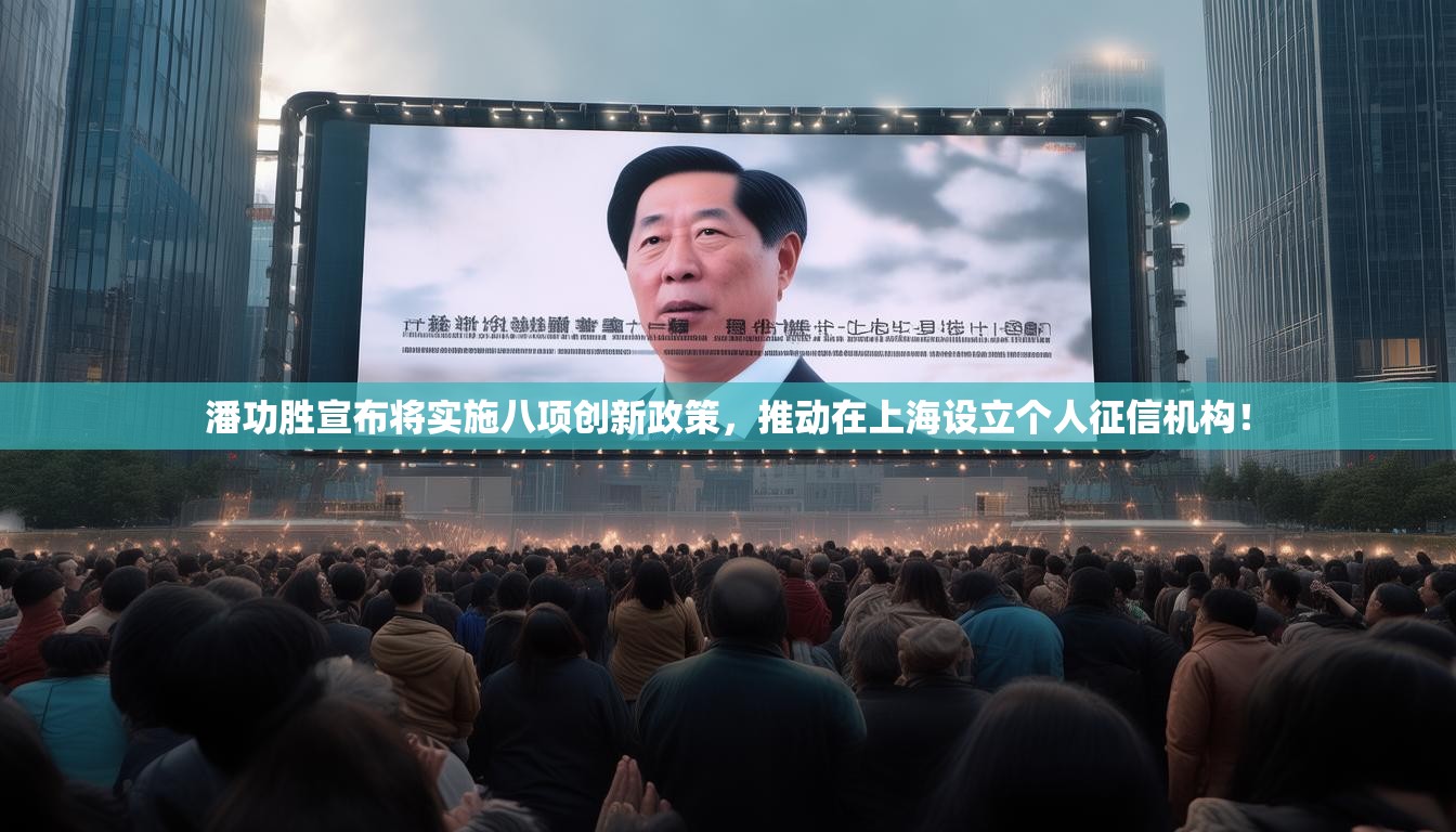 潘功胜宣布将实施八项创新政策，推动在上海设立个人征信机构！