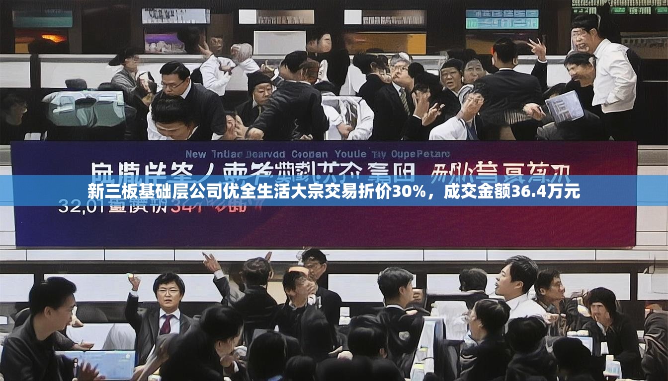 新三板基础层公司优全生活大宗交易折价30%，成交金额36.4万元